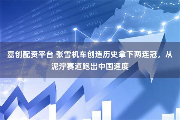 嘉创配资平台 张雪机车创造历史拿下两连冠，从泥泞赛道跑出中国速度