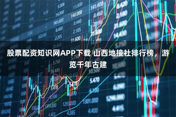 股票配资知识网APP下载 山西地接社排行榜，游览千年古建
